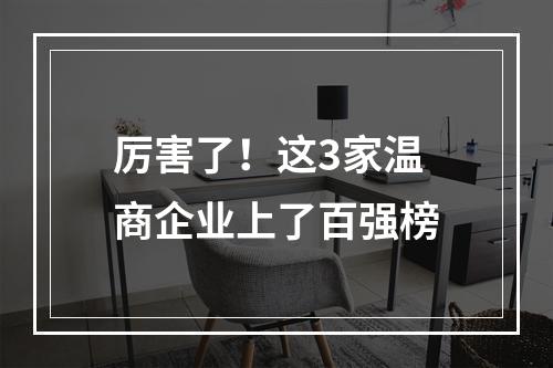 厉害了！这3家温商企业上了百强榜