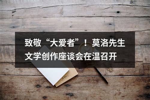 致敬“大爱者”！莫洛先生文学创作座谈会在温召开