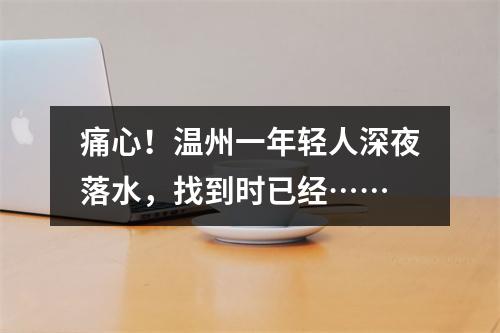 痛心！温州一年轻人深夜落水，找到时已经……