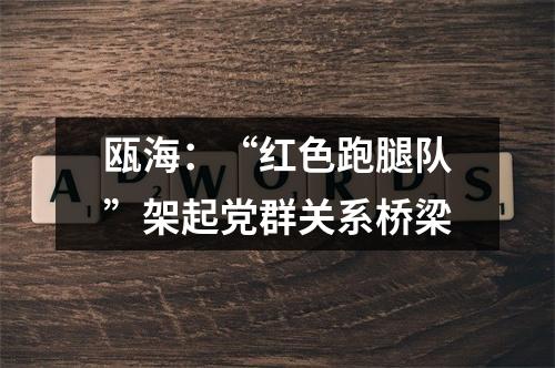 瓯海：“红色跑腿队”架起党群关系桥梁