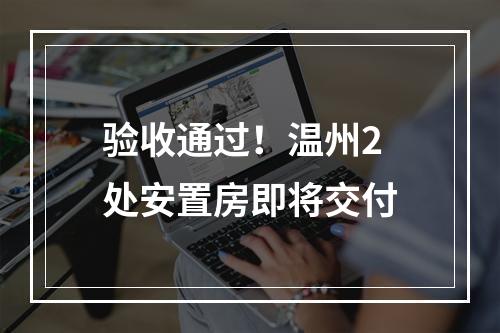 验收通过！温州2处安置房即将交付