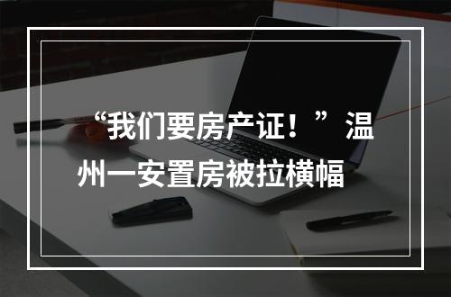“我们要房产证！”温州一安置房被拉横幅