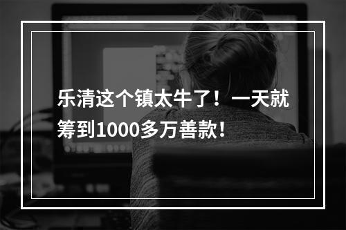 乐清这个镇太牛了！一天就筹到1000多万善款！