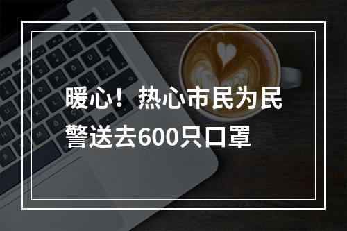 暖心！热心市民为民警送去600只口罩