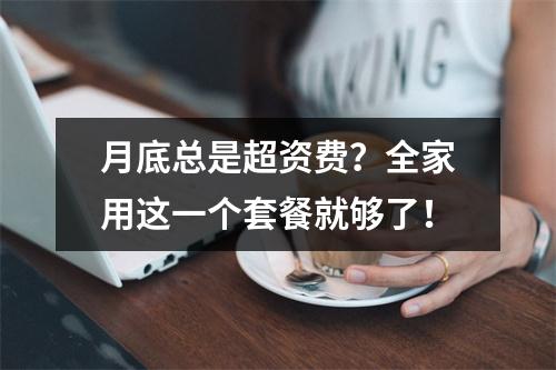 月底总是超资费？全家用这一个套餐就够了！