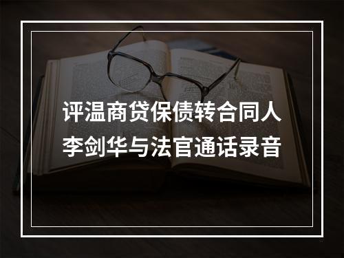 评温商贷保债转合同人李剑华与法官通话录音