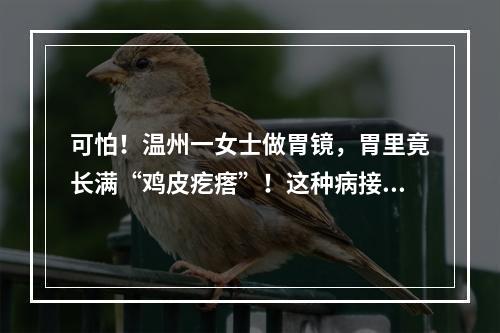 可怕！温州一女士做胃镜，胃里竟长满“鸡皮疙瘩”！这种病接吻也会传染