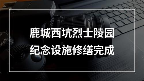 鹿城西坑烈士陵园纪念设施修缮完成