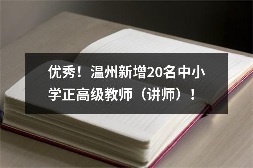 优秀！温州新增20名中小学正高级教师（讲师）！