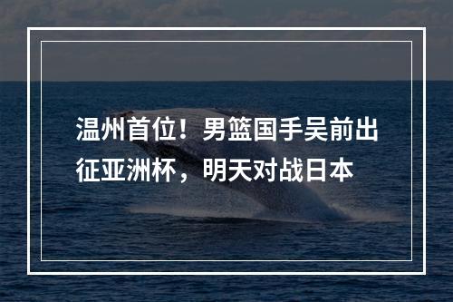 温州首位！男篮国手吴前出征亚洲杯，明天对战日本
