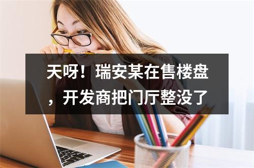 天呀！瑞安某在售楼盘，开发商把门厅整没了