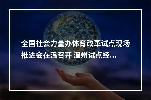 全国社会力量办体育改革试点现场推进会在温召开 温州试点经验获全国推广