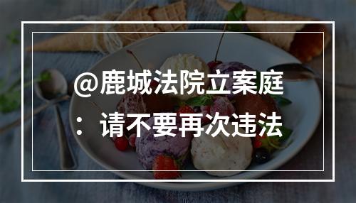 @鹿城法院立案庭：请不要再次违法