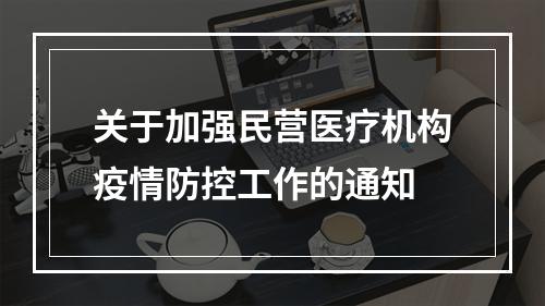 关于加强民营医疗机构疫情防控工作的通知