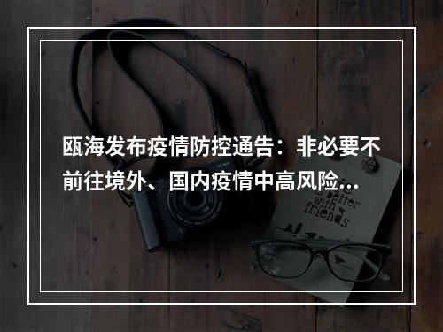 瓯海发布疫情防控通告：非必要不前往境外、国内疫情中高风险地区或当地宣布封闭封...