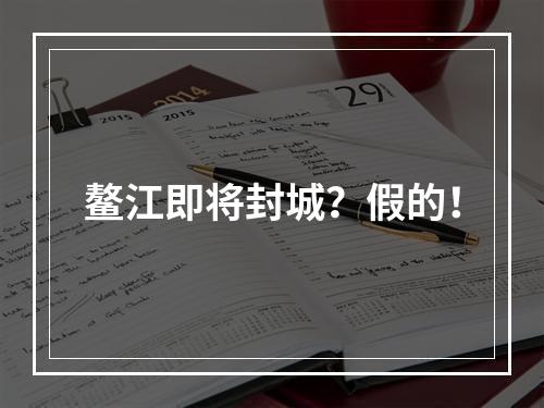 鳌江即将封城？假的！