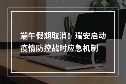 端午假期取消！瑞安启动疫情防控战时应急机制
