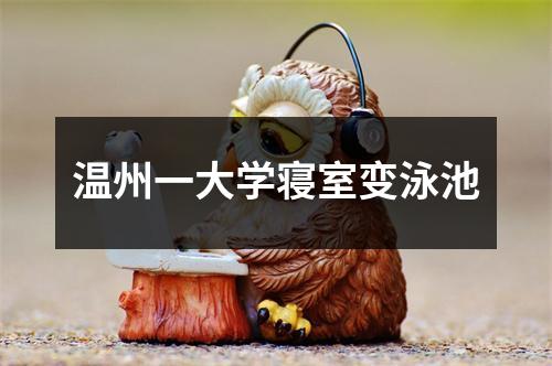 温州一大学寝室变泳池