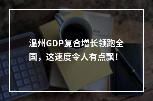 温州GDP复合增长领跑全国，这速度令人有点飘！