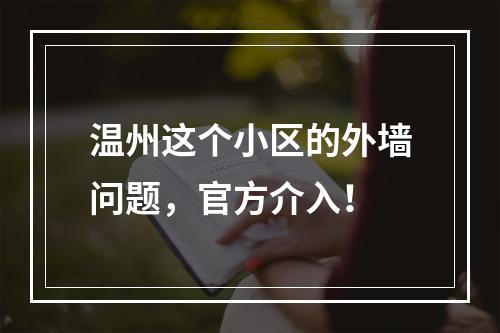 温州这个小区的外墙问题，官方介入！