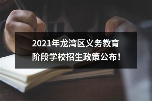 2021年龙湾区义务教育阶段学校招生政策公布！