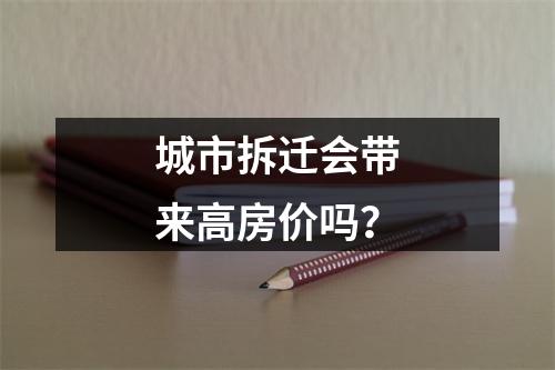 城市拆迁会带来高房价吗？