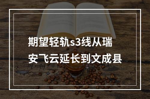 期望轻轨s3线从瑞安飞云延长到文成县