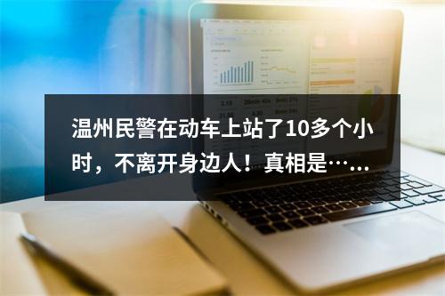 温州民警在动车上站了10多个小时，不离开身边人！真相是……
