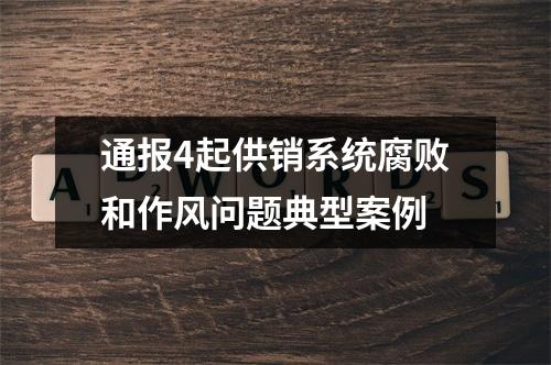 通报4起供销系统腐败和作风问题典型案例