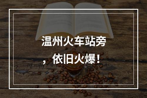 温州火车站旁，依旧火爆！