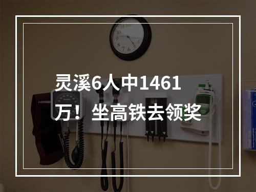 灵溪6人中1461万！坐高铁去领奖