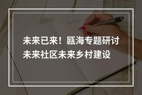 未来已来！瓯海专题研讨未来社区未来乡村建设