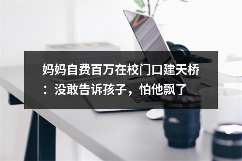 妈妈自费百万在校门口建天桥：没敢告诉孩子，怕他飘了