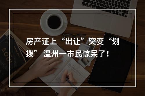 房产证上“出让”突变“划拨” 温州一市民惊呆了！