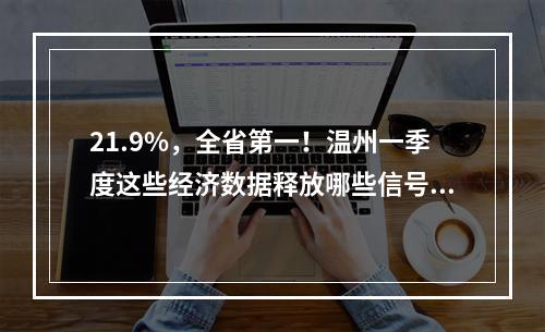 21.9%，全省第一！温州一季度这些经济数据释放哪些信号？