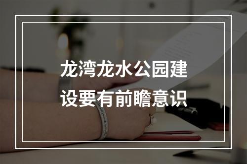 龙湾龙水公园建设要有前瞻意识