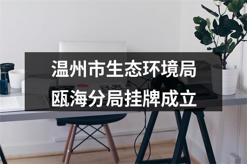 温州市生态环境局瓯海分局挂牌成立