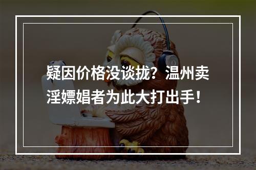 疑因价格没谈拢？温州卖淫嫖娼者为此大打出手！