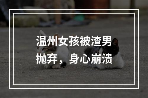 温州女孩被渣男抛弃，身心崩溃