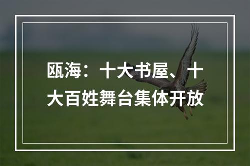瓯海：十大书屋、十大百姓舞台集体开放