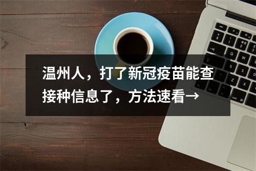 温州人，打了新冠疫苗能查接种信息了，方法速看→
