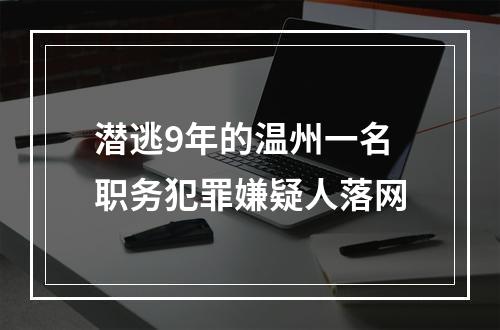 潜逃9年的温州一名职务犯罪嫌疑人落网