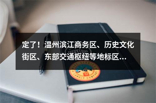 定了！温州滨江商务区、历史文化街区、东部交通枢纽等地标区块，2023年底建成