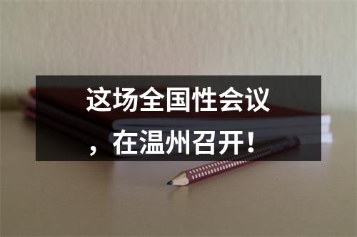 这场全国性会议，在温州召开！