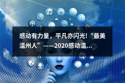 感动有力量，平凡亦闪光!“最美温州人”——2020感动温州十大人物揭晓