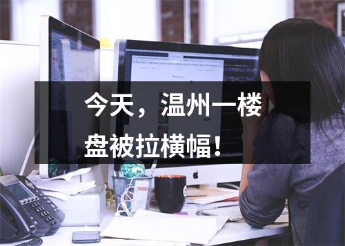 今天，温州一楼盘被拉横幅！