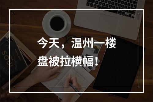 今天，温州一楼盘被拉横幅！