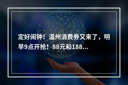定好闹钟！温州消费券又来了，明早9点开抢！88元和188元随机抽取