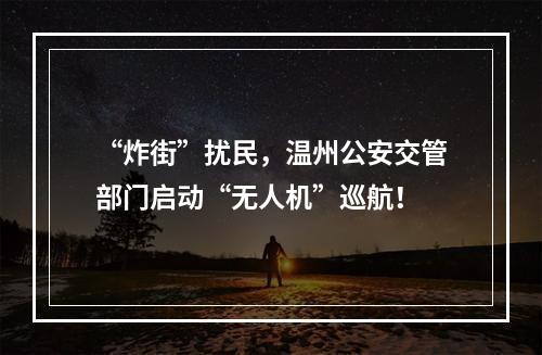 “炸街”扰民，温州公安交管部门启动“无人机”巡航！