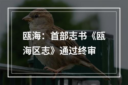 瓯海：首部志书《瓯海区志》通过终审